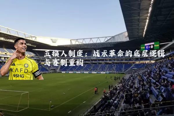 五换人制度:战术革命的底层逻辑与赛制重构