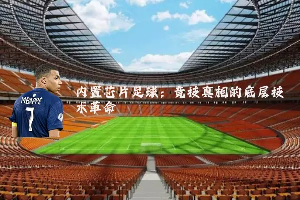 内置芯片足球:竞技真相的底层技术革命