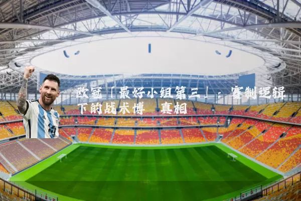 欧冠「最好小组第三」：赛制逻辑下的战术博弈真相